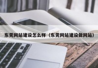 东莞网站建设怎么样（东莞网站建设做网站）