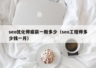 seo优化师底薪一般多少（seo工程师多少钱一月）