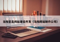 当阳宜昌网站建设开发（当阳网站制作公司）