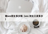 做seo优化多少钱（seo 优化工资多少）