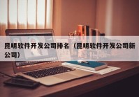 昆明软件开发公司排名（昆明软件开发公司新公司）