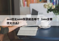 seo优化sem你到底选哪个（seo主要优化什么）