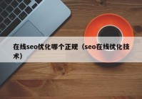 在线seo优化哪个正规（seo在线优化技术）