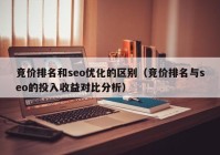 竞价排名和seo优化的区别（竞价排名与seo的投入收益对比分析）