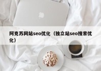 阿克苏网站seo优化（独立站seo搜索优化）