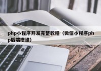 php小程序开发完整教程（微信小程序php后端搭建）